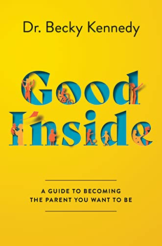 Becky Kennedy Good Inside A Guide To Becoming The Parent You Want To Be 