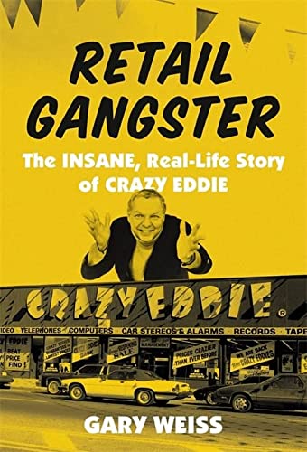 Gary Weiss Retail Gangster The Insane Real Life Story Of Crazy Eddie 