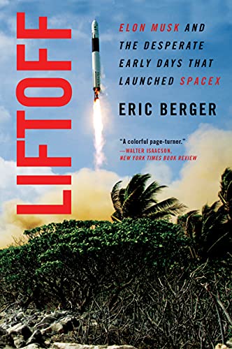 Eric Berger Liftoff Elon Musk And The Desperate Early Days That Launc 