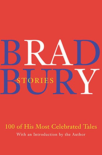 Ray Bradbury Bradbury Stories 100 Of His Most Celebrated Tales 