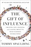 Tommy Spaulding The Gift Of Influence Creating Life Changing And Lasting Impact In Your 