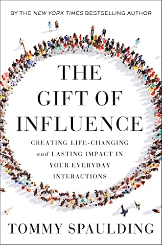 Tommy Spaulding The Gift Of Influence Creating Life Changing And Lasting Impact In Your 
