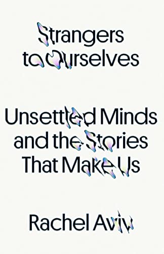 Rachel Aviv/Strangers to Ourselves@Unsettled Minds and the Stories That Make Us
