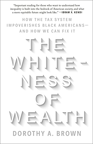 Dorothy A. Brown The Whiteness Of Wealth How The Tax System Impoverishes Black Americans 