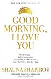 Shauna Shapiro Good Morning I Love You Mindfulness And Self Compassion Practices To Rewi 