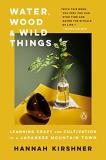 Hannah Kirshner Water Wood And Wild Things Learning Craft And Cultivation In A Japanese Moun 