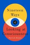Patrick House Nineteen Ways Of Looking At Consciousness 