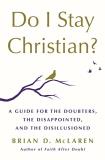 Brian D. Mclaren Do I Stay Christian? A Guide For The Doubters The Disappointed And T 