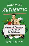 Skye C. Cleary How To Be Authentic Simone De Beauvoir And The Quest For Fulfillment 
