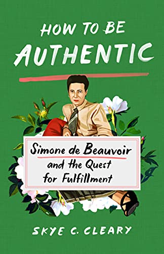 Skye C. Cleary How To Be Authentic Simone De Beauvoir And The Quest For Fulfillment 