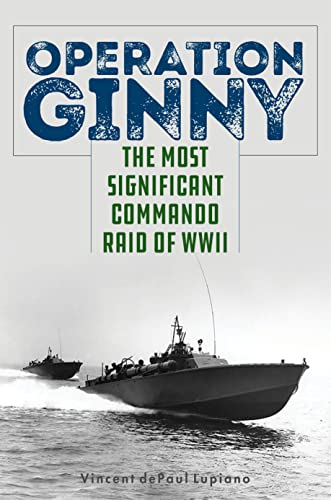 Vincent Depaul Lupiano Operation Ginny The Most Significant Commando Raid Of Wwii 