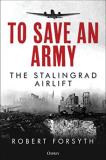 Robert Forsyth To Save An Army The Stalingrad Airlift 