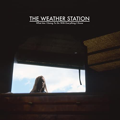 The Weather Station/What Am I Going To Do With Everything I Know