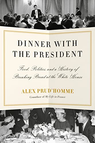 Alex Prud'homme Dinner With The President Food Politics And A History Of Breaking Bread A 