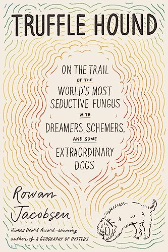 Rowan Jacobsen Truffle Hound On The Trail Of The World's Most Seductive Fungus 
