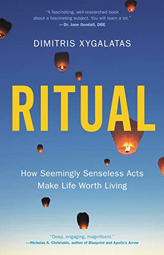 Dimitris Xygalatas Ritual How Seemingly Senseless Acts Make Life Worth Livi 