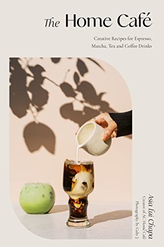 Asia Lui Chapa/The Home Cafe@Creative Recipes for Espresso, Matcha, Tea and Co