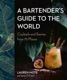 Lauren Mote A Bartender's Guide To The World Cocktails And Stories From 75 Places 
