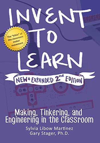 Sylvia Libow Martinez Invent To Learn Making Tinkering And Engineering In The Classro 0002 Edition;expanded And Re 