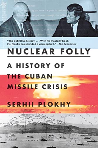 Serhii Plokhy Nuclear Folly A History Of The Cuban Missile Crisis 