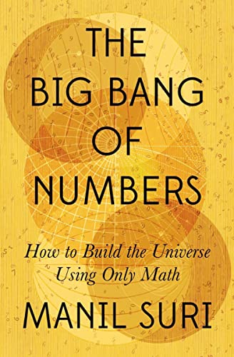 Manil Suri The Big Bang Of Numbers How To Build The Universe Using Only Math 