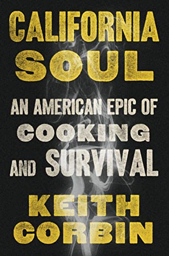 Keith Corbin California Soul An American Epic Of Cooking And Survival 