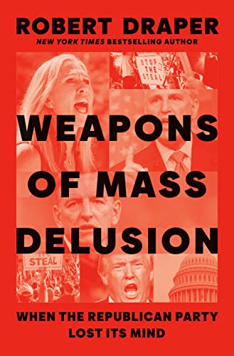 Robert Draper/Weapons of Mass Delusion@ When the Republican Party Lost Its Mind
