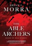 Brian J. Morra The Able Archers A Cold War Spy Thriller 
