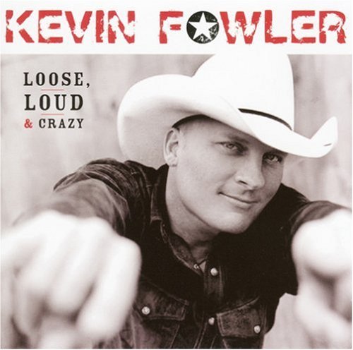 Kevin Fowler/Loose Loud & Crazy