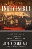Joel Richard Paul Indivisible Daniel Webster And The Birth Of American National 