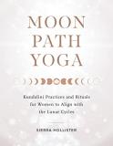 Sierra Hollister Moon Path Yoga Kundalini Practices And Rituals For Women To Alig 