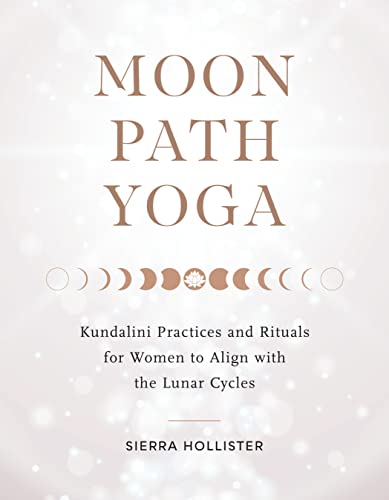 Sierra Hollister Moon Path Yoga Kundalini Practices And Rituals For Women To Alig 