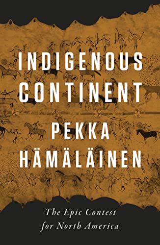 Pekka H?m?l?inen Indigenous Continent The Epic Contest For North America 