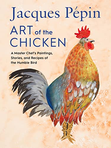 Jacques P?pin Jacques P?pin Art Of The Chicken A Master Chef's Paintings Stories And Recipes O 