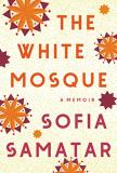 Sofia Samatar The White Mosque A Memoir 