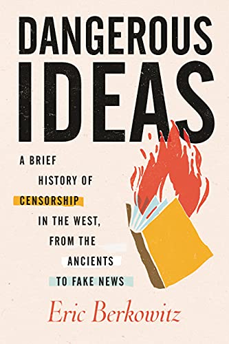 Eric Berkowitz/Dangerous Ideas@ A Brief History of Censorship in the West, from t