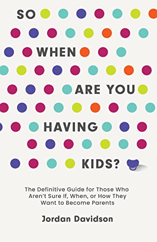 Jordan Davidson So When Are You Having Kids The Definitive Guide For Those Who Aren't Sure If 