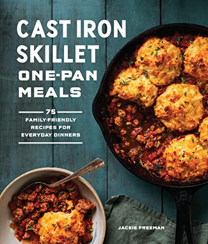 Jackie Freeman Cast Iron Skillet One Pan Meals 75 Family Friendly Recipes For Everyday Dinners 