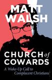 Matt Walsh Church Of Cowards A Wake Up Call To Complacent Christians 