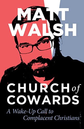 Matt Walsh Church Of Cowards A Wake Up Call To Complacent Christians 