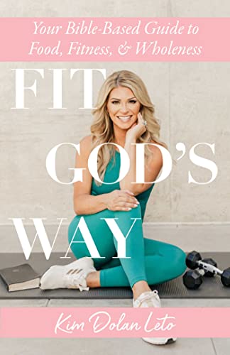 Kim Dolan Leto/Fit God's Way@ Your Bible-Based Guide to Food, Fitness, and Whol