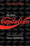 George Gilder Life After Capitalism The Meaning Of Wealth The Future Of The Economy 