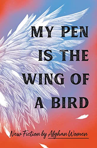 18 Afghan Women My Pen Is The Wing Of A Bird New Fiction By Afghan Women 