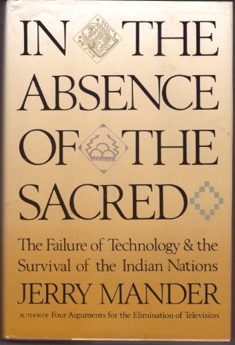 Jerry Mander/In the Absence of the Sacred: The Failure of Technology and the Survival of the Indian Nations