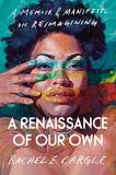 Rachel E. Cargle A Renaissance Of Our Own A Memoir & Manifesto On Reimagining 