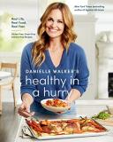 Danielle Walker Danielle Walker's Healthy In A Hurry Real Life. Real Food. Real Fast. [a Gluten Free 