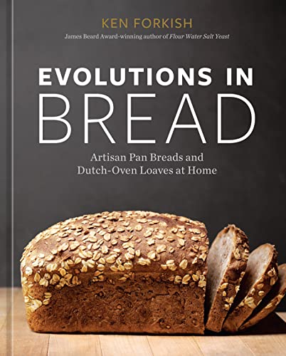 Ken Forkish Evolutions In Bread Artisan Pan Breads And Dutch Oven Loaves At Home 
