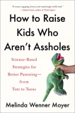 Melinda Wenner Moyer How To Raise Kids Who Aren't Assholes Science Based Strategies For Better Parenting Fr 