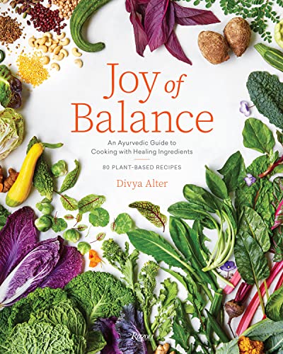 Divya Alter Joy Of Balance An Ayurvedic Guide To Cooking Wit 80 Plant Based Recipes 