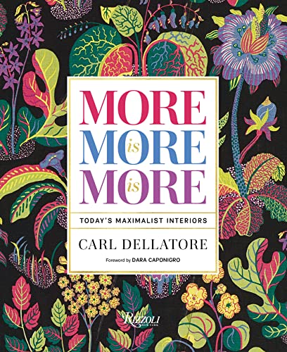 Carl Dellatore More Is More Is More Today's Maximalist Interiors 